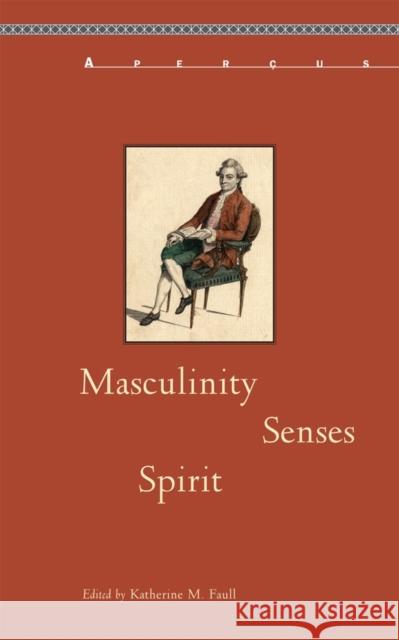 Masculinity, Senses, Spirit Katherine M. Faull 9781611483802 Bucknell University Press