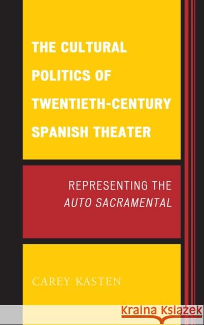 The Cultural Politics of Twentieth-Century Spanish Theater: Representing the Auto Sacramental Kasten, Carey 9781611483819