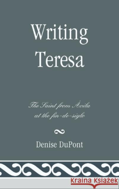 Writing Teresa: The Saint from Avila at the Fin-De-Siglo DuPont, Denise 9781611484069 Bucknell University Press