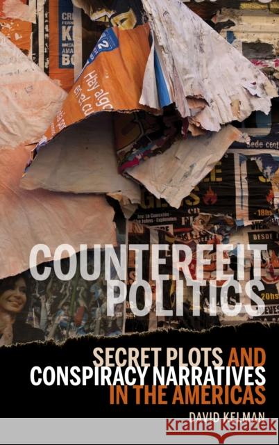 Counterfeit Politics: Secret Plots and Conspiracy Narratives in the Americas Kelman, David 9781611484144 Bucknell University Press