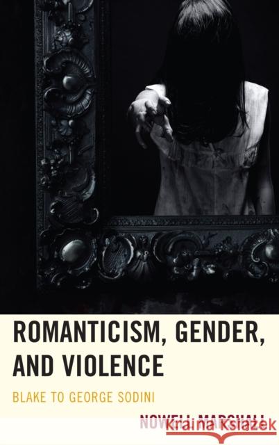 Romanticism, Gender, and Violence: Blake to George Sodini Marshall, Nowell 9781611484663 Bucknell University Press