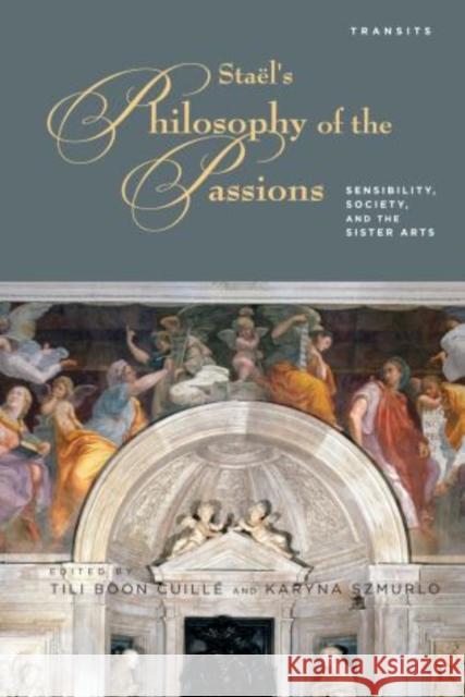 Stael's Philosophy of the Passions: Sensibility, Society and the Sister Arts Tili Boon Cuille 9781611484724