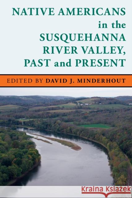 Native Americans in the Susquehanna River Valley, Past and Present David J. Minderhout 9781611484878 Bucknell University Press