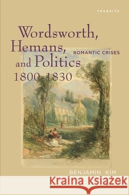 Wordsworth, Hemans, and Politics, 1800-1830: Romantic Crises Kim, Benjamin 9781611485332 Bucknell University Press