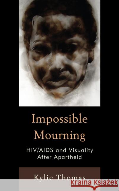 Impossible Mourning: Hiv/AIDS and Visuality After Apartheid Thomas, Kylie 9781611485349 Bucknell University Press