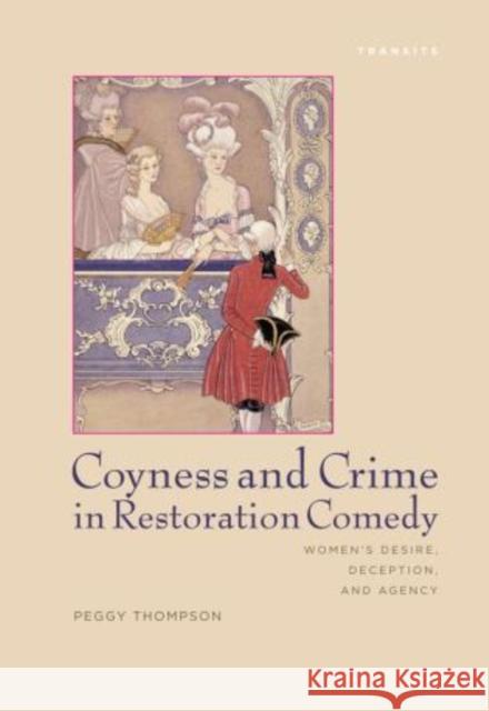 Coyness and Crime in Restoration Comedy: Women's Desire, Deception, and Agency Thompson, Peggy 9781611485516 Bucknell University Press