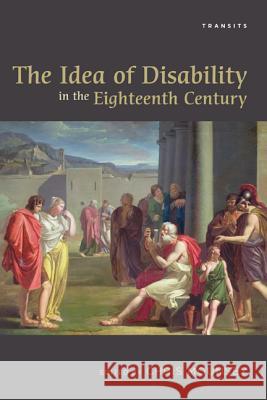 The Idea of Disability in the Eighteenth Century Chris Mounsey Sharon Alker Emile Bojesen 9781611485592 Bucknell University Press