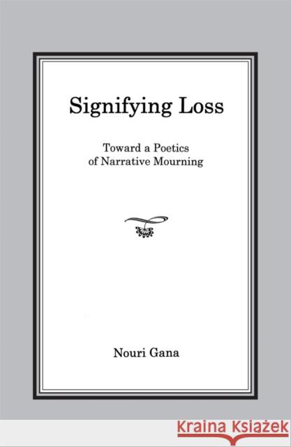 Signifying Loss: Toward a Poetics of Narrative Mourning Gana, Nouri 9781611485783 Bucknell University Press