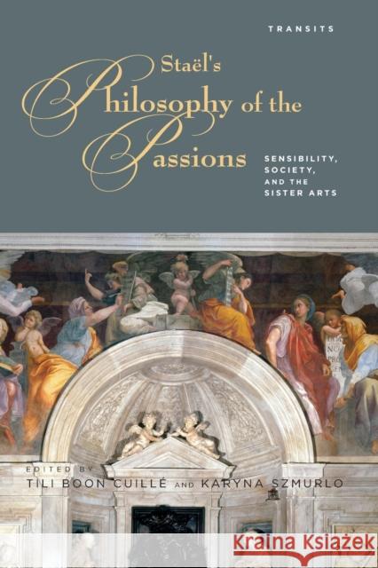 Stael's Philosophy of the Passions: Sensibility, Society and the Sister Arts Karyna Szmurlo 9781611486360 Bucknell University Press