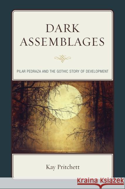 Dark Assemblages: Pilar Pedraza and the Gothic Story of Development Kay Pritchett 9781611486728 Bucknell University Press