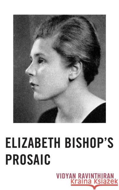 Elizabeth Bishop's Prosaic Vidyan Ravinthiran 9781611486810 Bucknell University Press