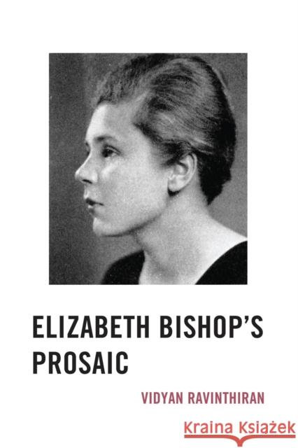 Elizabeth Bishop's Prosaic Vidyan Ravinthiran 9781611486834