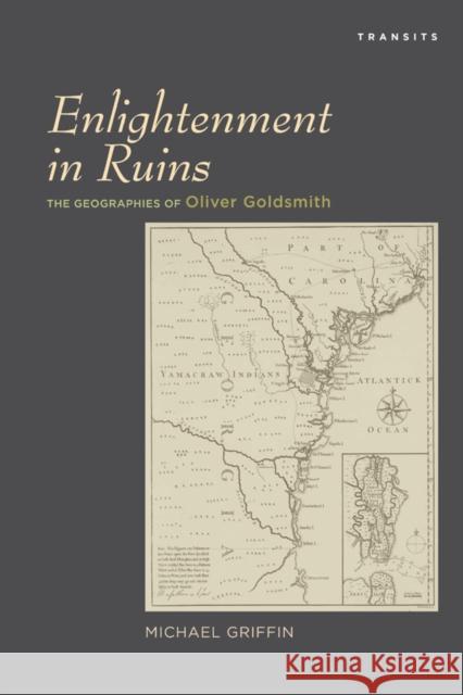 Enlightenment in Ruins: The Geographies of Oliver Goldsmith Michael Griffin 9781611486896