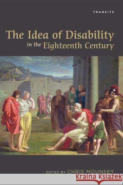 The Idea of Disability in the Eighteenth Century Chris Mounsey Sharon Alker Emile Bojesen 9781611487398