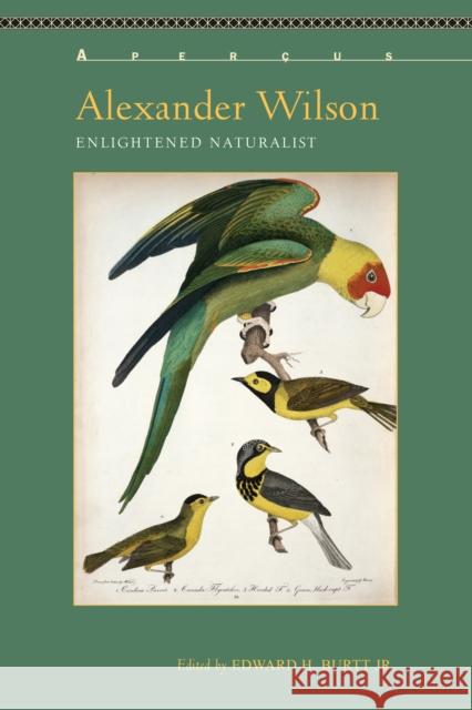 Alexander Wilson: Enlightened Naturalist Edward H., Jr. Burtt Gerard Carruthers William E. Davi 9781611487961