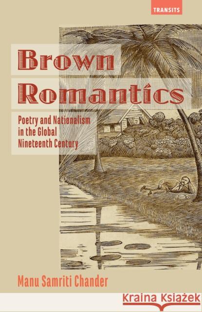 Brown Romantics: Poetry and Nationalism in the Global Nineteenth Century Manu Samriti Chander 9781611488234 Bucknell University Press