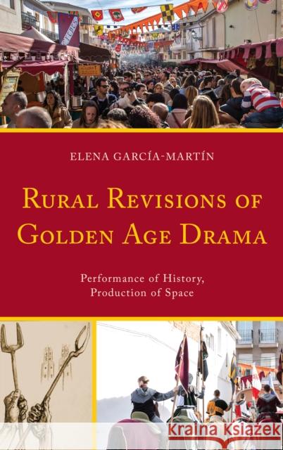Rural Revisions of Golden Age Drama: Performance of History, Production of Space  9781611488333 Bucknell University Press