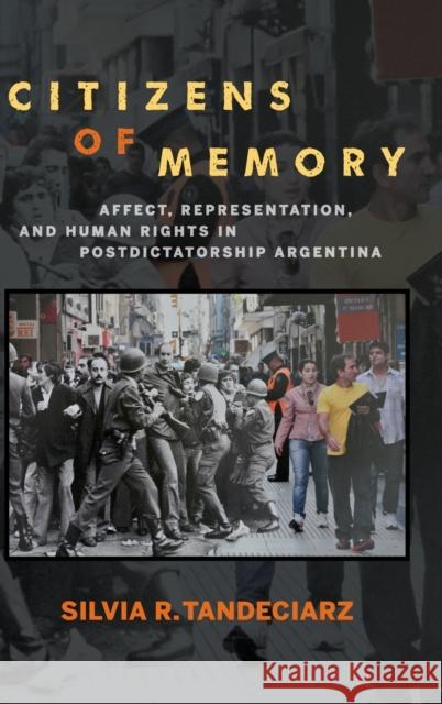 Citizens of Memory: Affect, Representation, and Human Rights in Postdictatorship Argentina Silvia R. Tandeciarz 9781611488456 Bucknell University Press