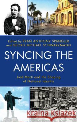 Syncing the Americas: José Martí and the Shaping of National Identity Spangler, Ryan Anthony 9781611488517 Bucknell University Press