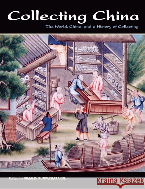 Collecting China: The World, China, and a Short History of Collecting Rujivacharakul, Vimalin 9781611490060 University of Delaware Press