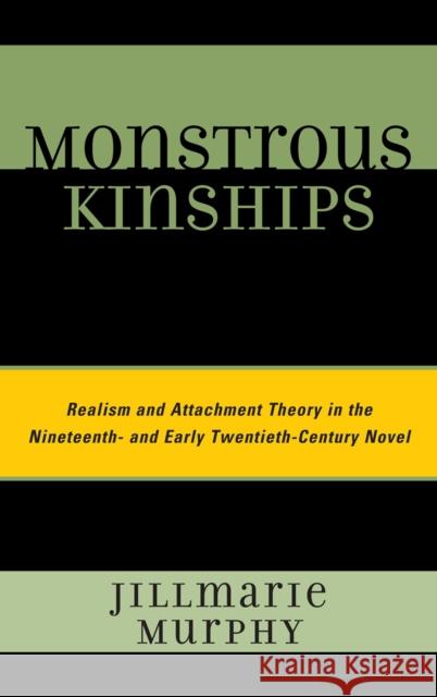 Monstrous Kinships: Realism and Attachment Theory in the Nineteenth and Early Twentieth Century Novel Murphy, Jillmarie 9781611490503 University of Delaware Press
