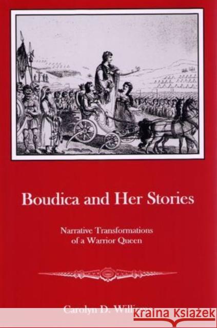 Boudica and Her Stories: Narrative Transformations of a Warrior Queen Williams, Carolyn D. 9781611491340 University of Delaware Press