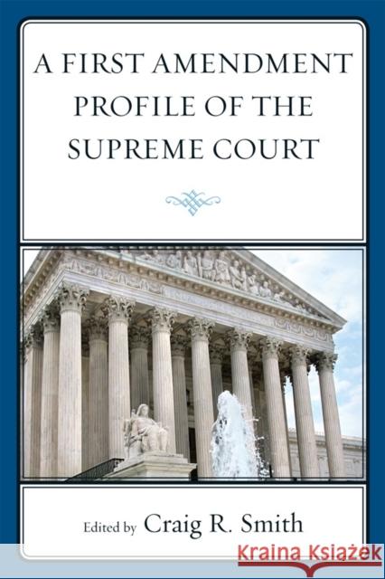 A First Amendment Profile of the Supreme Court Craig Smith 9781611493610 University of Delaware Press