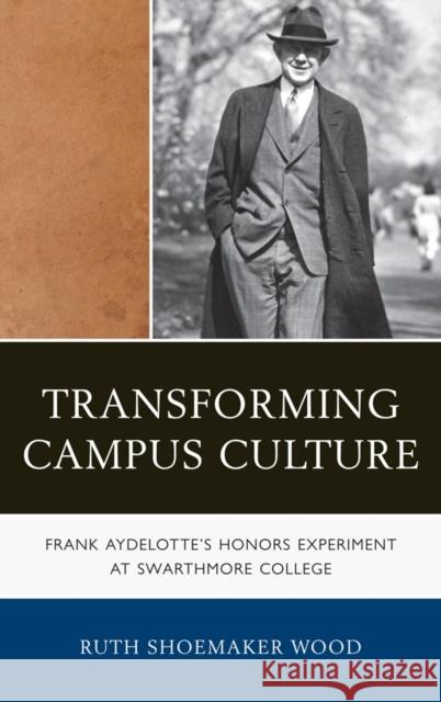 Transforming Campus Culture: Frank Aydelotte's Honors Experiment at Swarthmore College Shoemaker Wood, Ruth 9781611493719