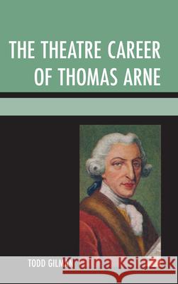 The Theatre Career of Thomas Arne Todd Gilman 9781611494365 0