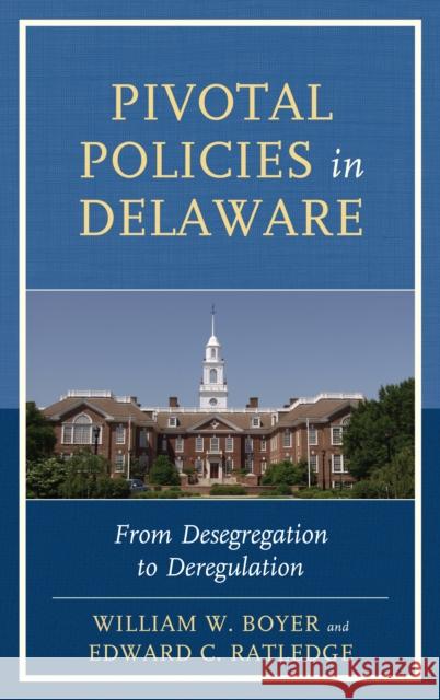 Pivotal Policies in Delaware: From Desegregation to Deregulation Boyer, William W. 9781611494839 University of Delaware Press