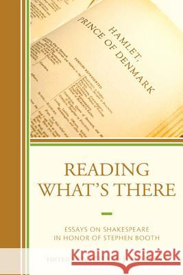 Reading What's There: Essays on Shakespeare in Honor of Stephen Booth Michael J. Collins Thomas L. Berger Ralph Alan Cohen 9781611495072 University of Delaware Press