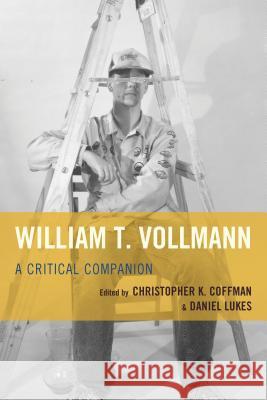 William T. Vollmann: A Critical Companion Christopher K. Coffman Daniel Lukes Georg Bauer 9781611495102