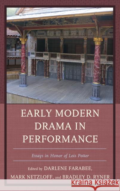 Early Modern Drama in Performance: Essays in Honor of Lois Potter Mark Netzloff Bradley Ryner Darlene Farabee 9781611495126