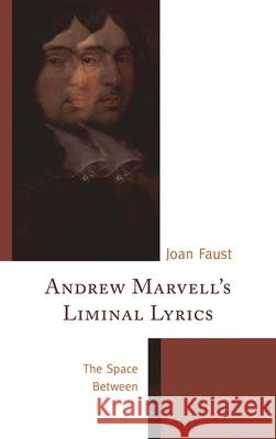 Andrew Marvell's Liminal Lyrics: The Space Between Faust, Joan 9781611495201 University of Delaware Press