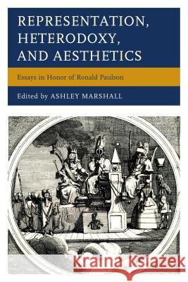 Representation, Heterodoxy, and Aesthetics: Essays in Honor of Ronald Paulson Ashley Marshall John Barrell Ann Bermingham 9781611495348 University of Delaware Press