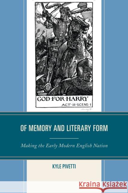 Of Memory and Literary Form: Making the Early Modern English Nation Kyle Pivetti 9781611495584 University of Delaware Press