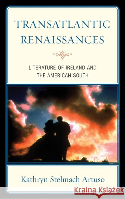 Transatlantic Renaissances: Literature of Ireland and the American South Artuso, Kathryn Stelmach 9781611495676 University of Delaware Press