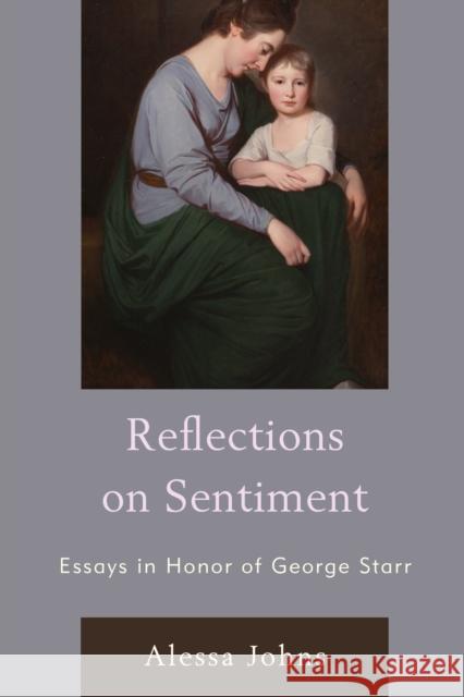 Reflections on Sentiment: Essays in Honor of George Starr Alessa Johns Barbara Benedict James P. Carson 9781611495881 