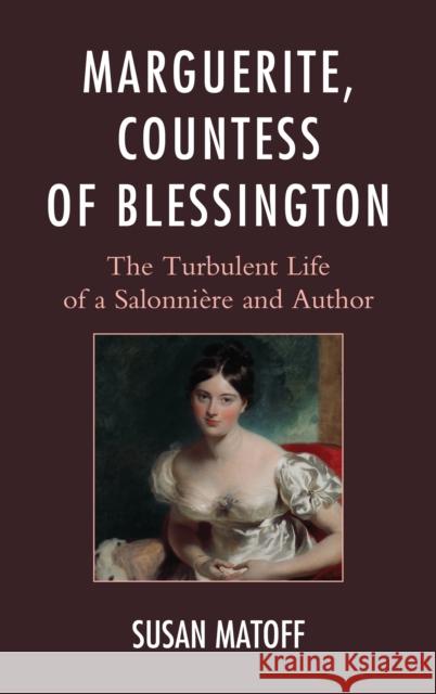Marguerite, Countess of Blessington: The Turbulent Life of a Salonnière and Author Matoff, Susan 9781611495911 University of Delaware Press