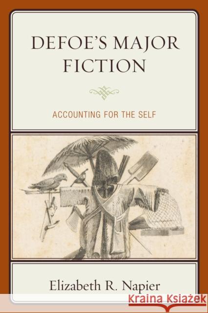 Defoe's Major Fiction: Accounting for the Self Elizabeth R. Napier 9781611496154 University of Delaware Press