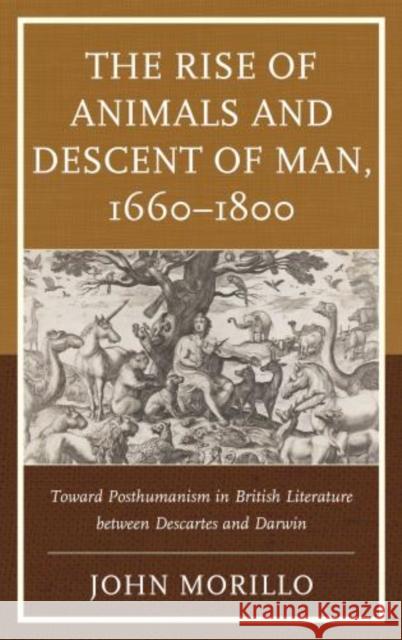 The Rise of Animals and Descent of Man, 1660-1800: Toward Posthumanism in British Literature between Descartes and Darwin Morillo, John 9781611496734 University of Delaware Press