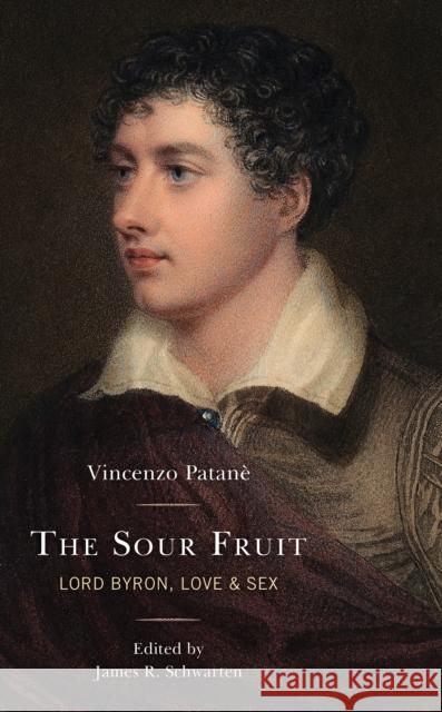 The Sour Fruit: Lord Byron, Love & Sex Patane Vincenzo                          James R. Schwarten John Francis Phillimore 9781611496819 John Cabot University Press