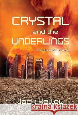 Crystal and the Underlings: the future of humanity Jack Kelley   9781611530070 Torchflame Books