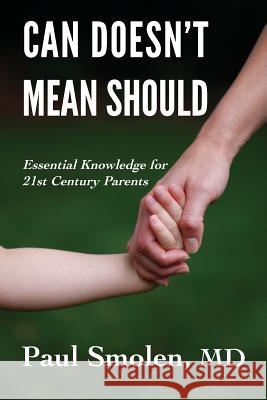 Can Doesn't Mean Should: Essential Knowledge for 21st Century Parents Paul Smolen MD Paul Smolen 9781611531381 Torchflame Books
