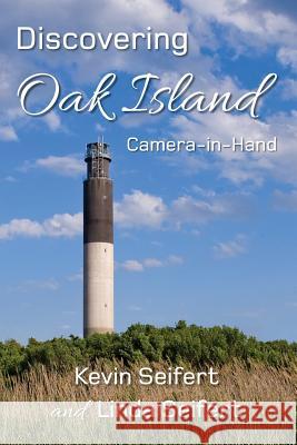Discovering Oak Island Camera-in-Hand: A guide to making more memorable photographs while exploring Oak Island North Carolina Seifert, Kevin 9781611531435 Torchflame Books