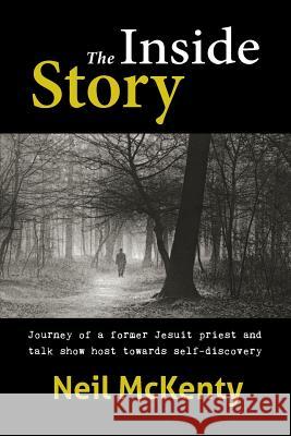 The Inside Story: Journey of a former Jesuit priest and talk show host towards self-discovery McKenty, Neil 9781611532029 Torchflame Books