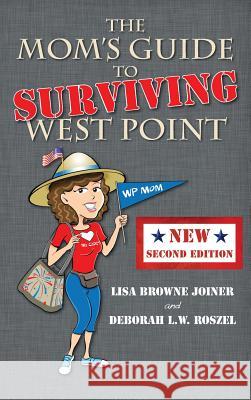 The Mom's Guide to Surviving West Point Lisa Browne Joiner, Deboarh L W Roszel 9781611532180