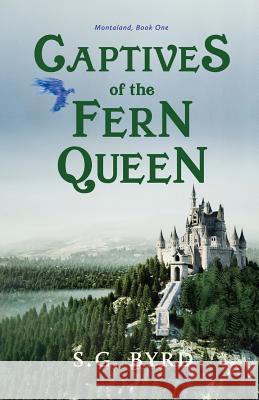 Captives of the Fern Queen: Montaland, Book One S G Byrd 9781611532784 Torchflame Books
