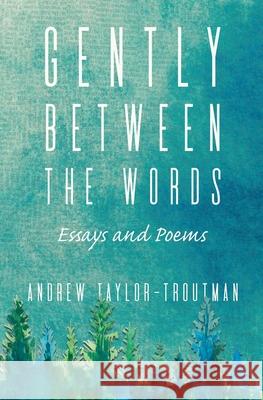 Gently Between the Words: Essays and Poems Andrew Taylor-Troutman 9781611533385