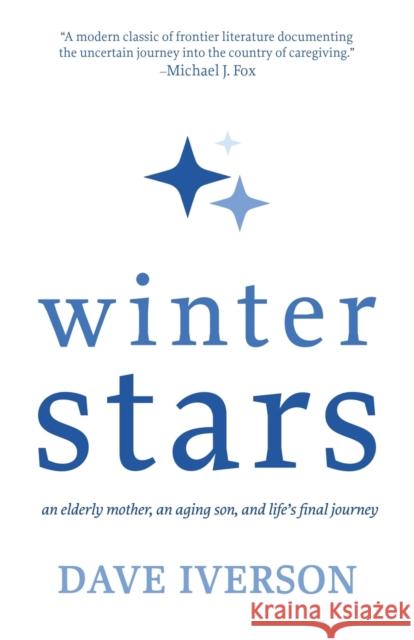 Winter Stars: An Elderly Mother, an Aging Son, and Life's Final Journey Dave Iverson 9781611534481 Light Messages